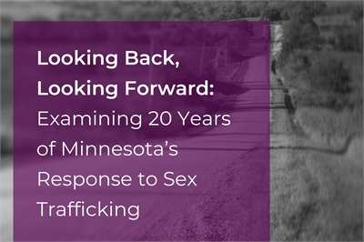 Looking Back, Looking Forward: Examining 20 Years of Minnesota’s Response to Sex Trafficking Looking Back, Looking Forward: Examining 20 Years of Minnesota’s Response to Sex Trafficking